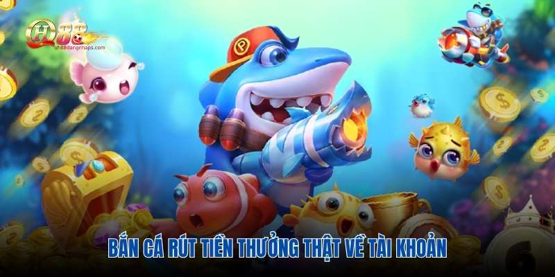 Bắn cá rút tiền hoạt động dễ hiểu