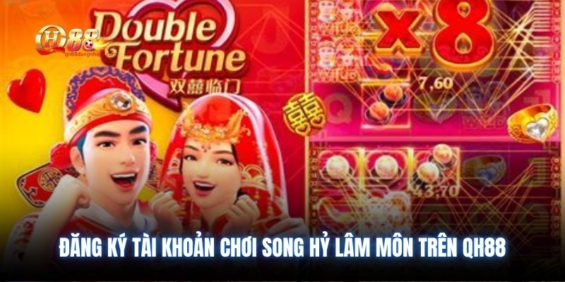 Đăng ký tài khoản chơi Song Hỷ Lâm Môn trên QH88