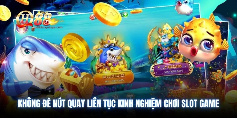 Không đè nút quay liên tục kinh nghiệm chơi slot game