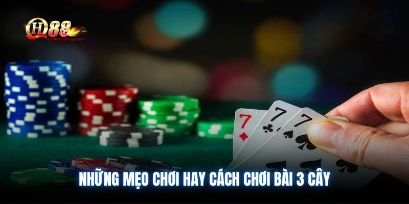 Những mẹo chơi hay cách chơi bài 3 cây
