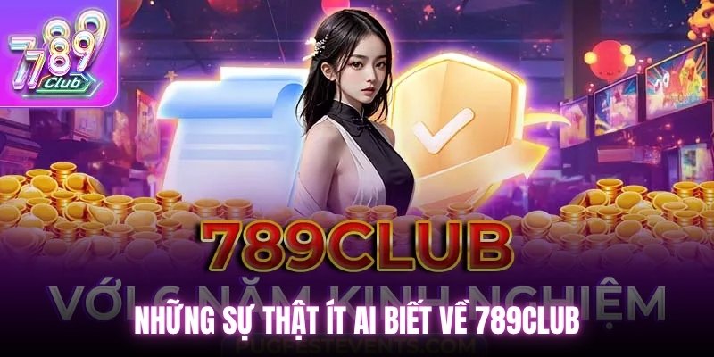 Những sự thật ít ai biết về 789Club