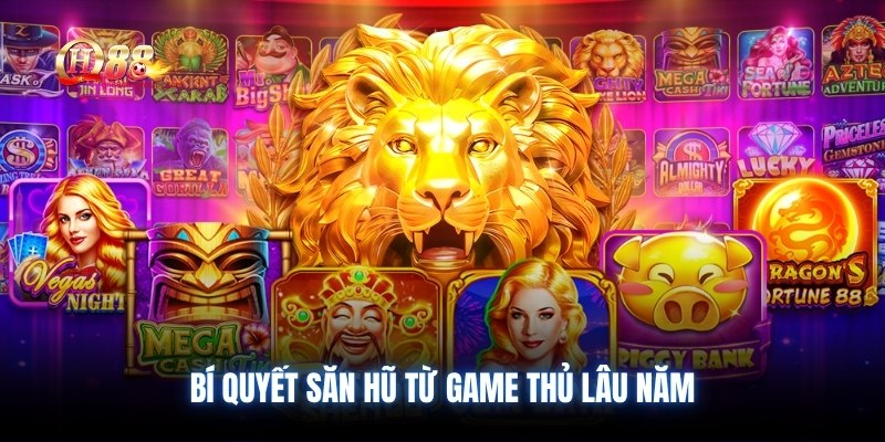 Bí quyết săn hũ từ game thủ lâu năm