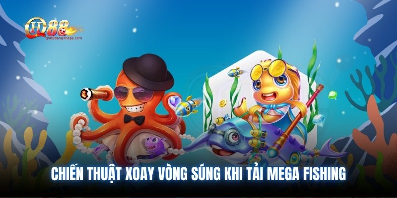 Chiến thuật xoay vòng súng khi tải Mega Fishing