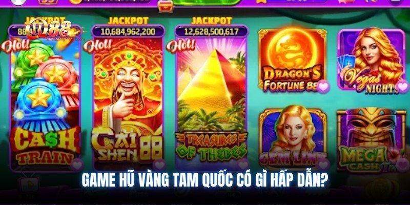 Game hũ vàng Tam Quốc có gì hấp dẫn?