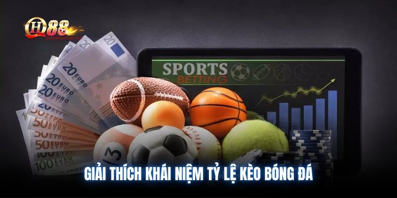 Giải thích khái niệm tỷ lệ kèo bóng đá