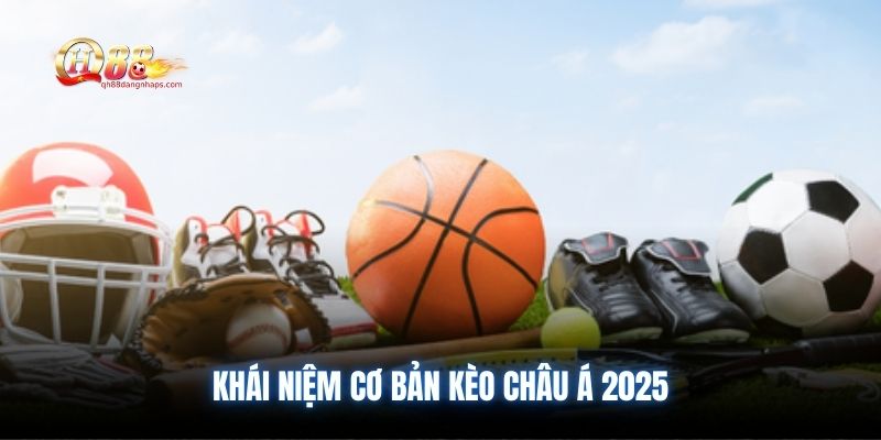 Khái niệm cơ bản kèo Châu Á 2025
