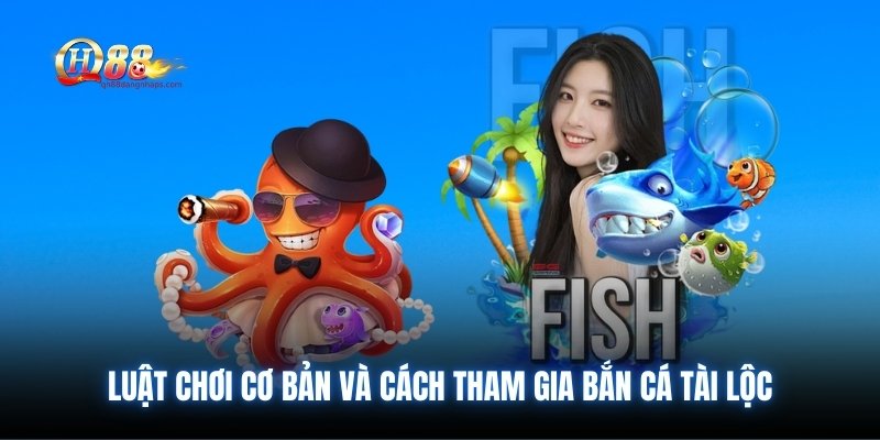 Luật chơi cơ bản và cách tham gia bắn cá tài lộc