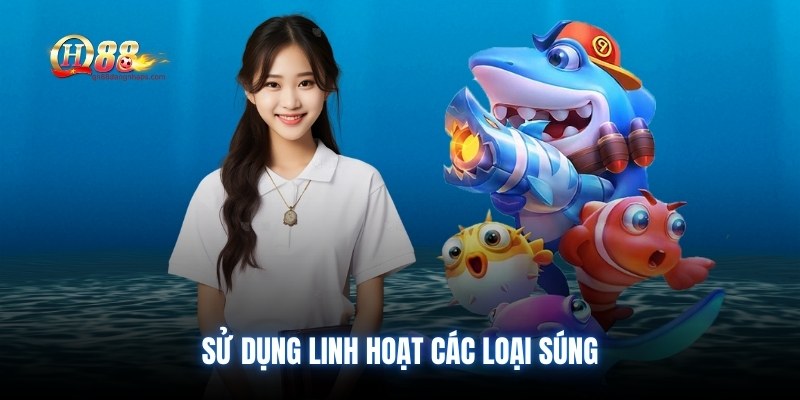 Sử dụng linh hoạt các loại súng