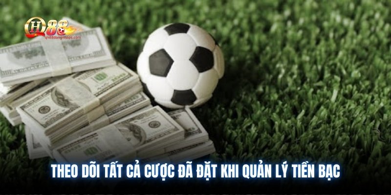 Theo dõi tất cả cược đã đặt khi quản lý tiền bạc