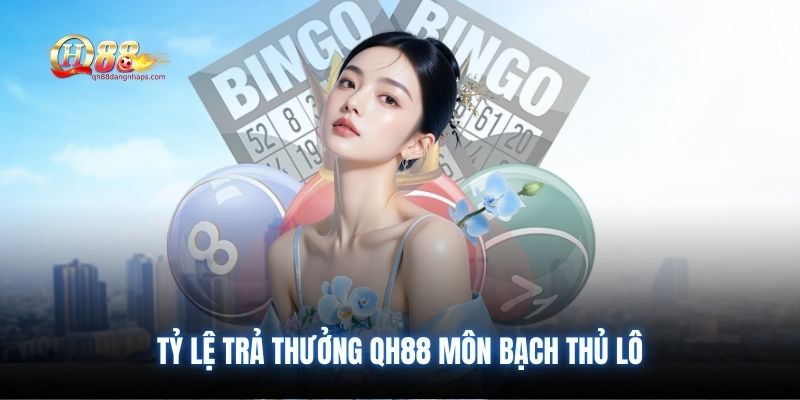 Tỷ lệ trả thưởng QH88 môn bạch thủ lô