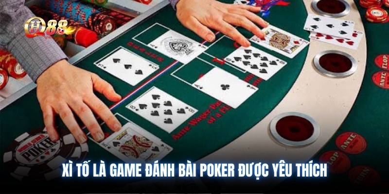 Xì tố là game đánh bài Poker được yêu thích